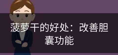 菠萝干的好处：改善胆囊功能(菠萝干有什么好处)